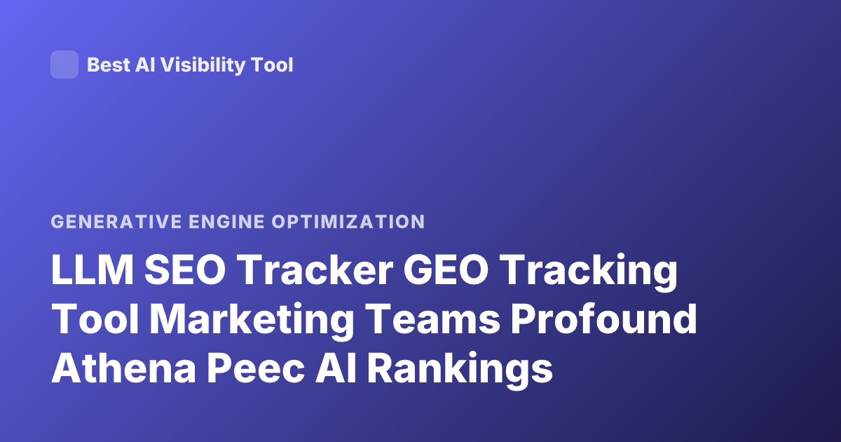 LLM SEO Tracker GEO Tracking Tool Marketing Teams Profound Athena Peec AI Rankings