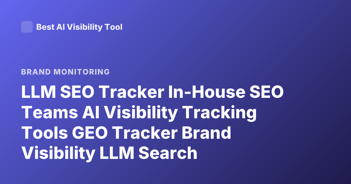 LLM SEO Tracker In-House SEO Teams AI Visibility Tracking Tools GEO Tracker Brand Visibility LLM Search Monitoring Tools