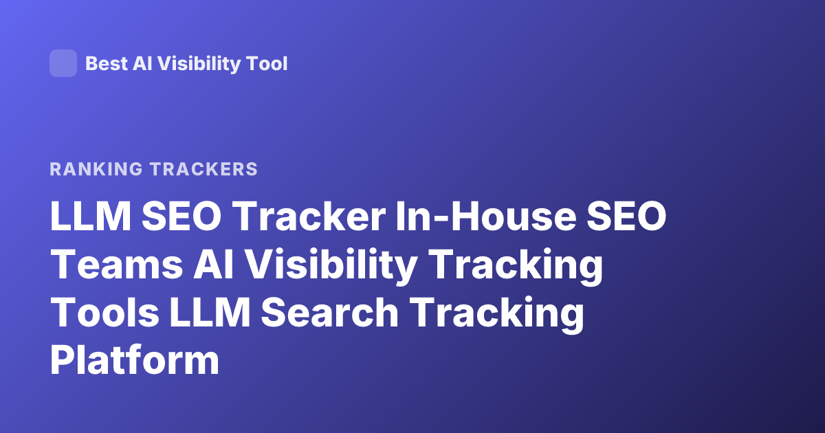 LLM SEO Tracker In-House SEO Teams AI Visibility Tracking Tools LLM Search Tracking Platform