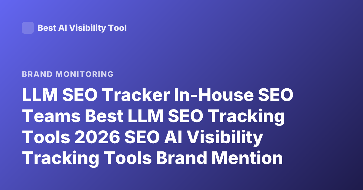 LLM SEO Tracker In-House SEO Teams Best LLM SEO Tracking Tools 2026 SEO AI Visibility Tracking Tools Brand Mention AI Search Optimization Tools