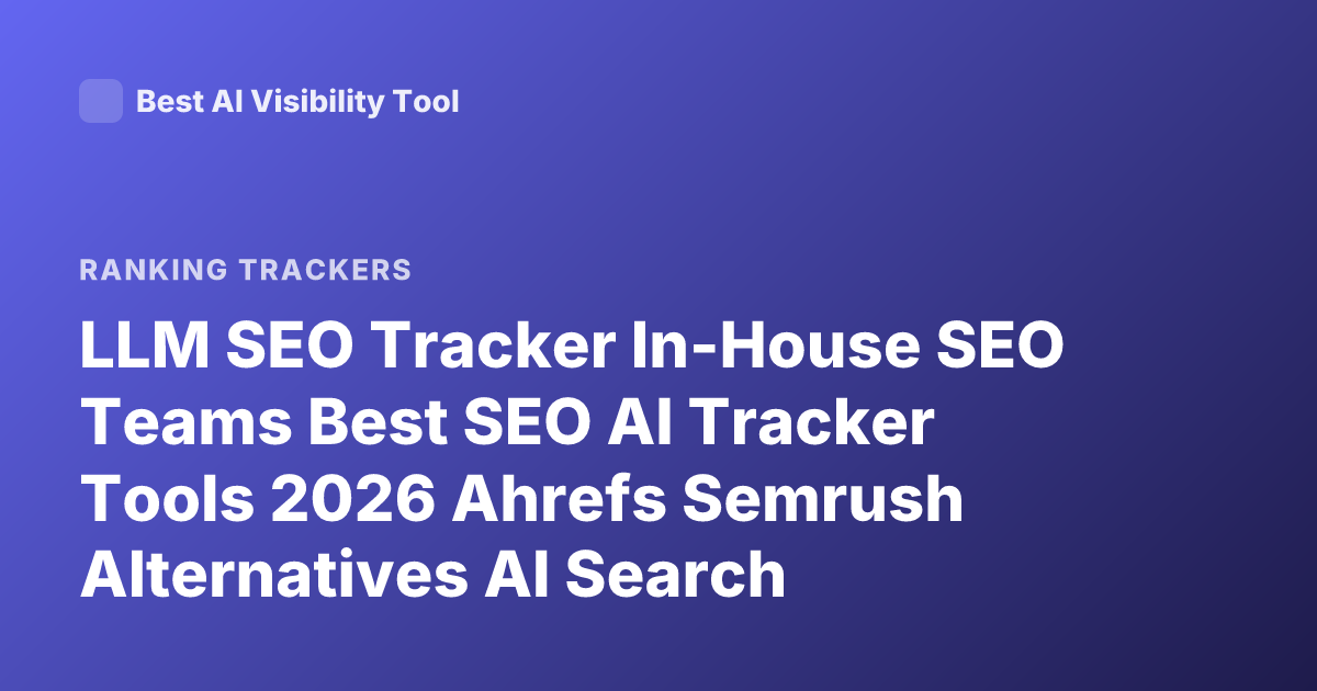 LLM SEO Tracker In-House SEO Teams Best SEO AI Tracker Tools 2026 Ahrefs Semrush Alternatives AI Search Visibility Tracker LLM SEO