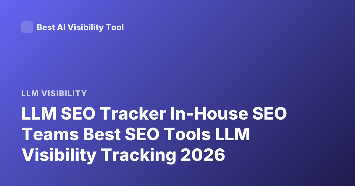 LLM SEO Tracker In-House SEO Teams Best SEO Tools LLM Visibility Tracking 2026