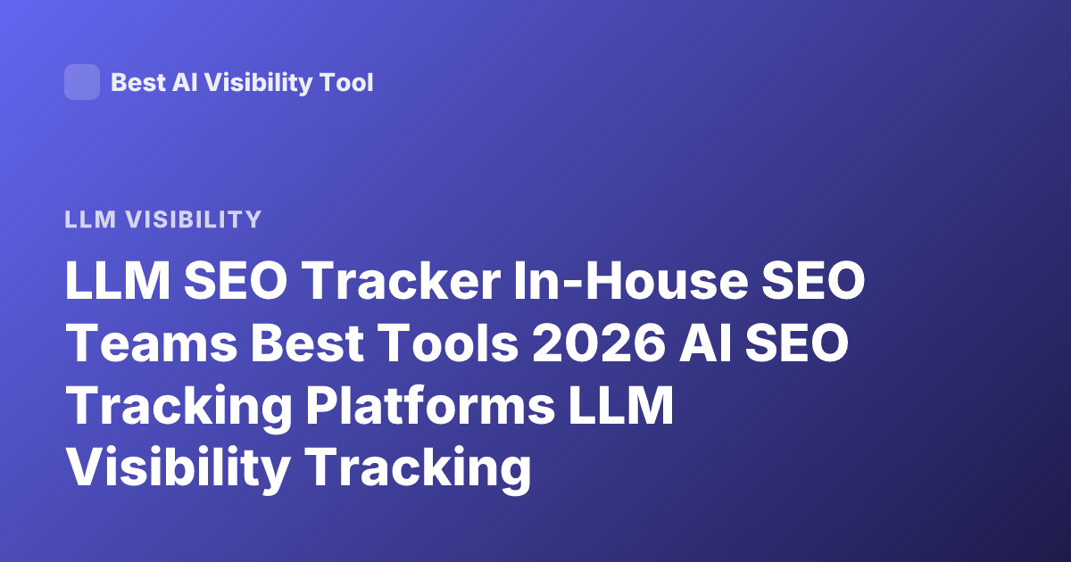 LLM SEO Tracker In-House SEO Teams Best Tools 2026 AI SEO Tracking Platforms LLM Visibility Tracking