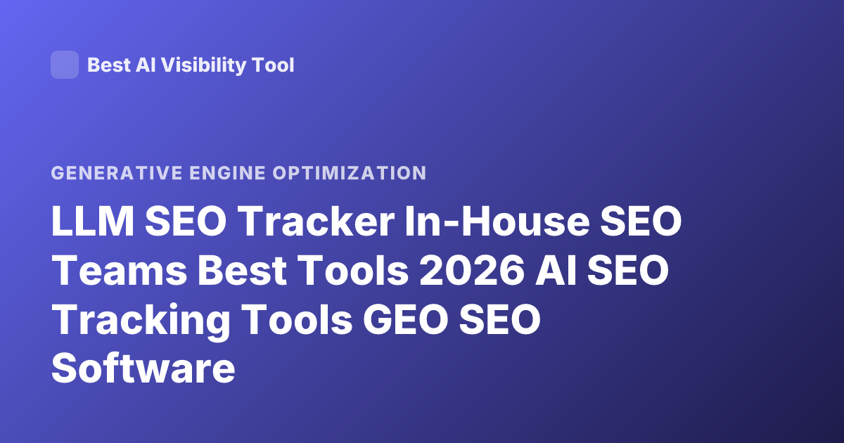 LLM SEO Tracker In-House SEO Teams Best Tools 2026 AI SEO Tracking Tools GEO SEO Software