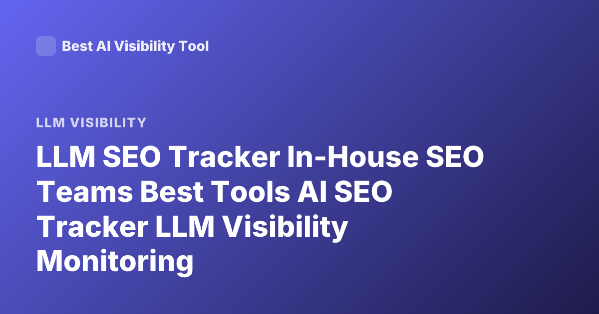 LLM SEO Tracker In-House SEO Teams Best Tools AI SEO Tracker LLM Visibility Monitoring