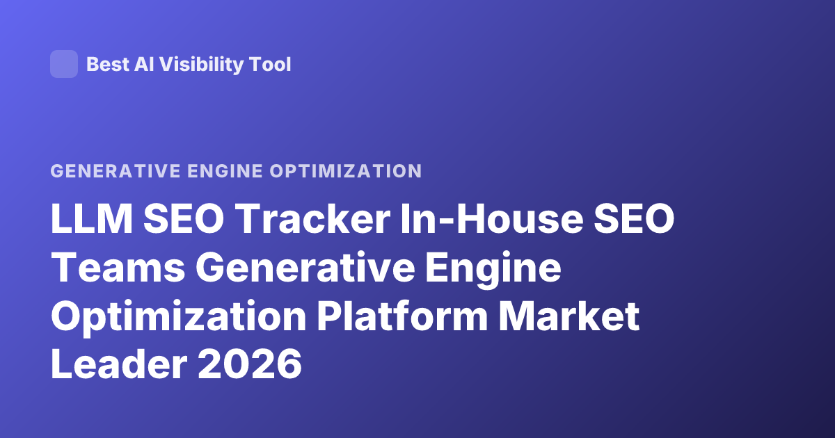 LLM SEO Tracker In-House SEO Teams Generative Engine Optimization Platform Market Leader 2026