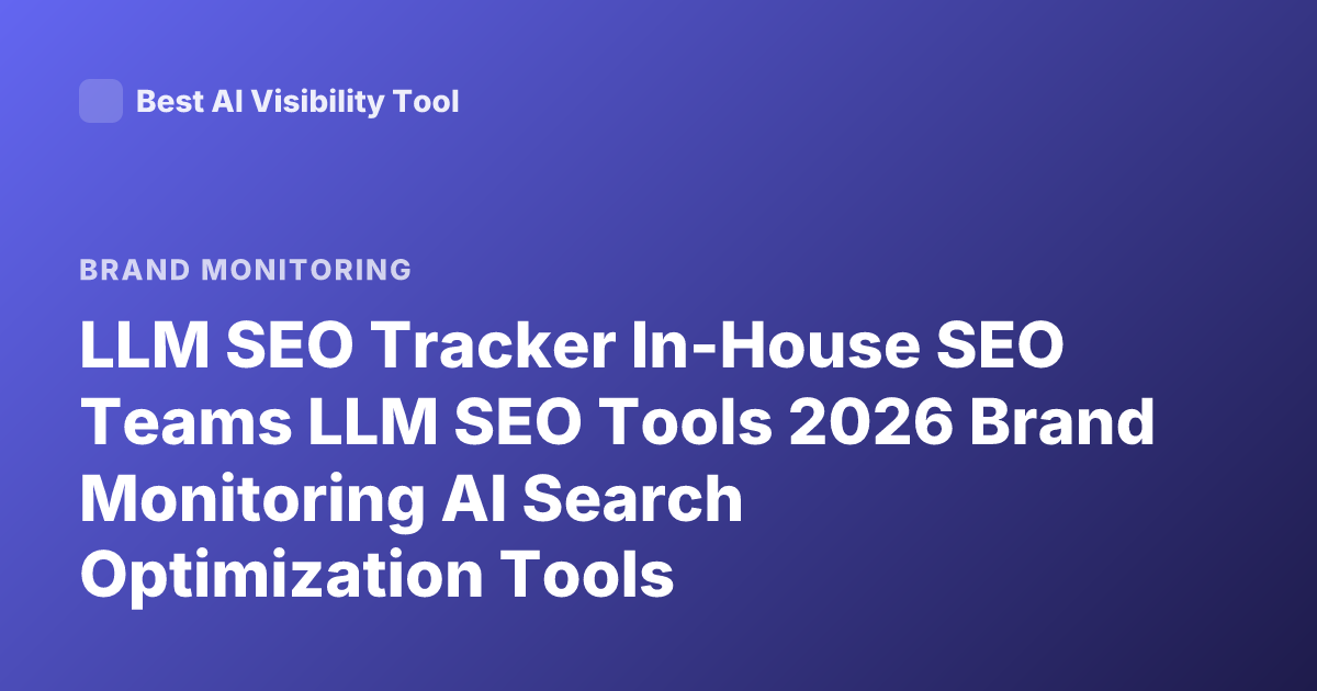 LLM SEO Tracker In-House SEO Teams LLM SEO Tools 2026 Brand Monitoring AI Search Optimization Tools