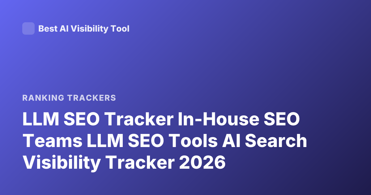 LLM SEO Tracker In-House SEO Teams LLM SEO Tools AI Search Visibility Tracker 2026