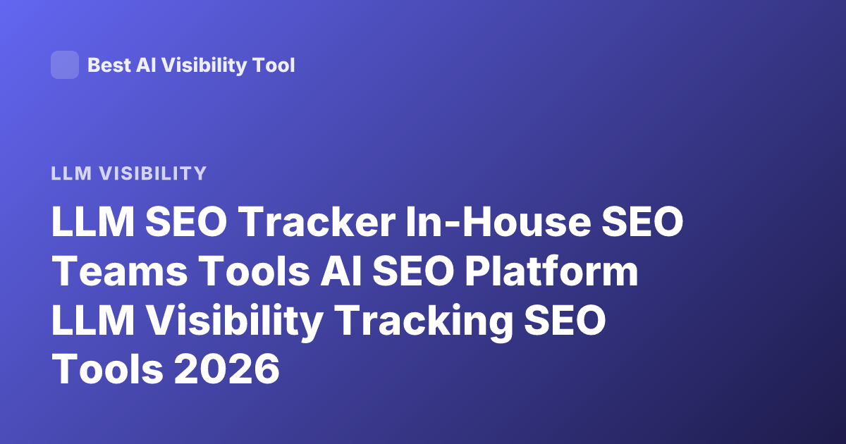 LLM SEO Tracker In-House SEO Teams Tools AI SEO Platform LLM Visibility Tracking SEO Tools 2026