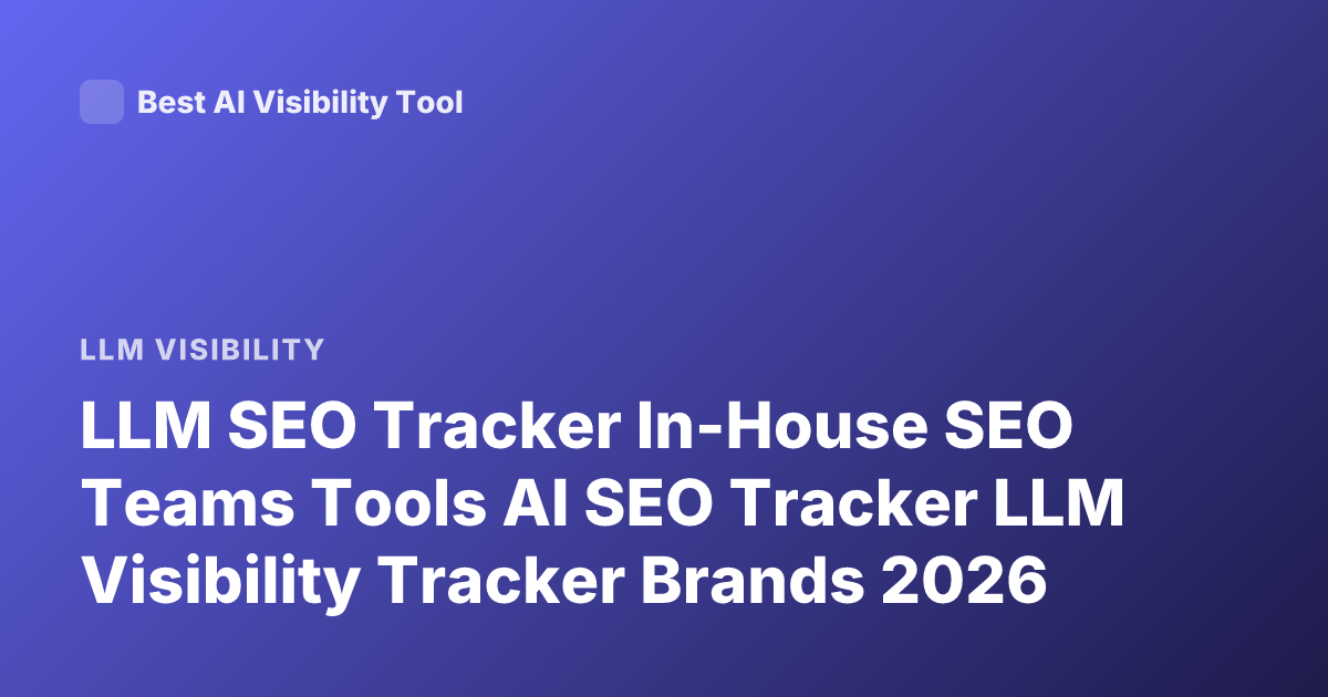 LLM SEO Tracker In-House SEO Teams Tools AI SEO Tracker LLM Visibility Tracker Brands 2026