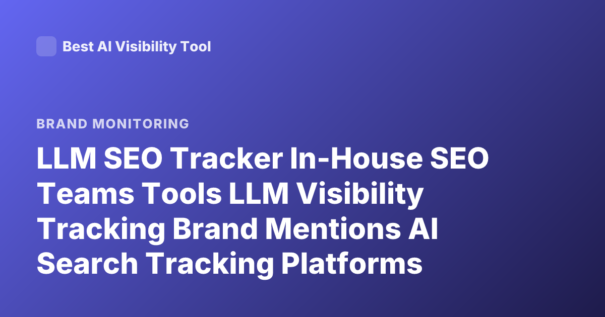 LLM SEO Tracker In-House SEO Teams Tools LLM Visibility Tracking Brand Mentions AI Search Tracking Platforms