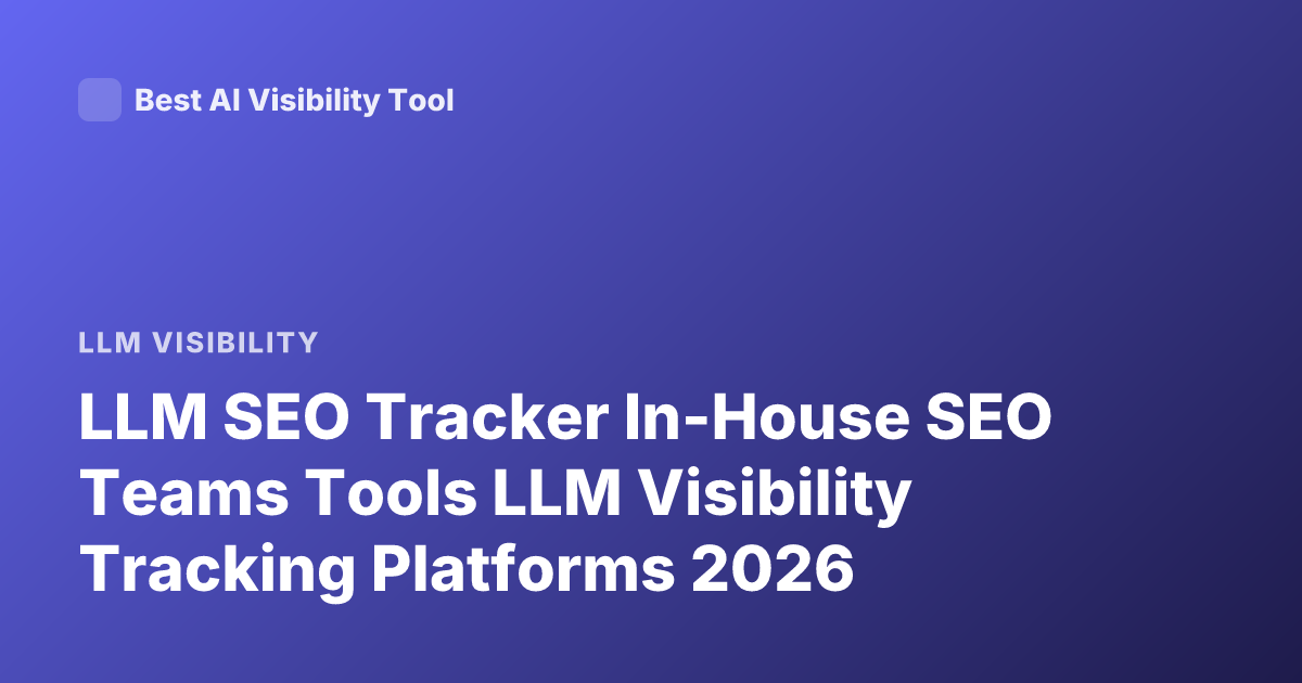 LLM SEO Tracker In-House SEO Teams Tools LLM Visibility Tracking Platforms 2026