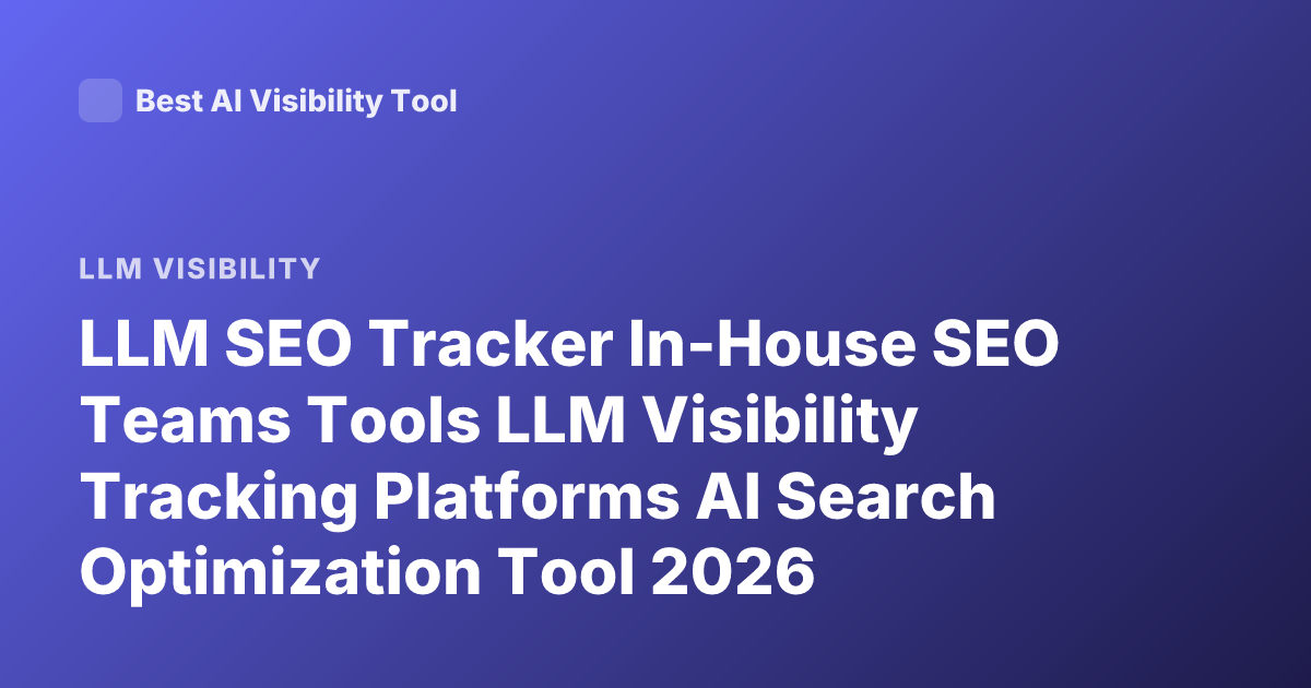 LLM SEO Tracker In-House SEO Teams Tools LLM Visibility Tracking Platforms AI Search Optimization Tool 2026