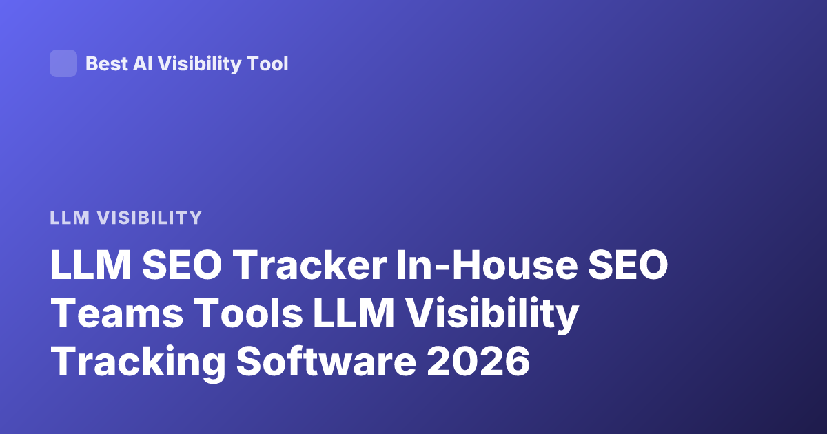 LLM SEO Tracker In-House SEO Teams Tools LLM Visibility Tracking Software 2026