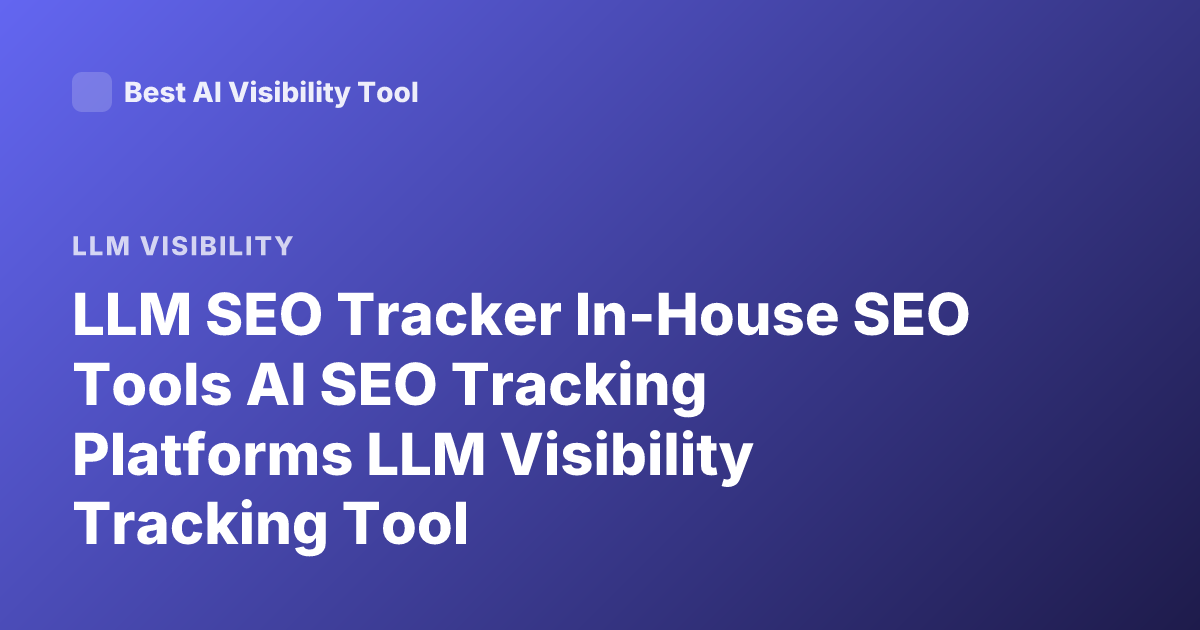 LLM SEO Tracker In-House SEO Tools AI SEO Tracking Platforms LLM Visibility Tracking Tool