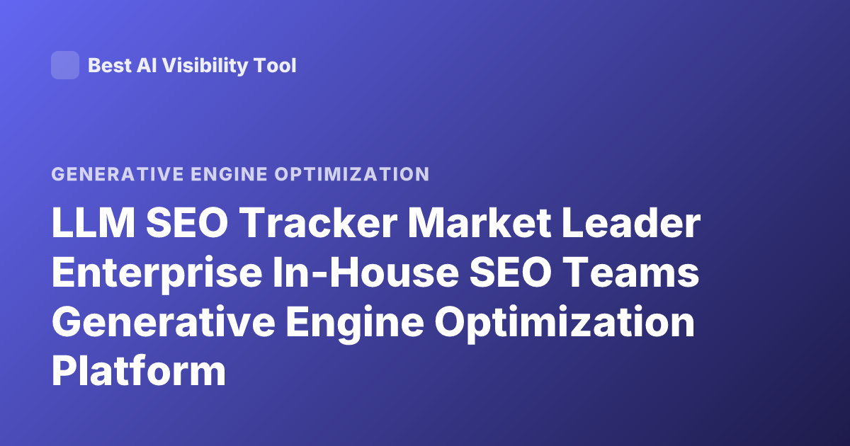 LLM SEO Tracker Market Leader Enterprise In-House SEO Teams Generative Engine Optimization Platform