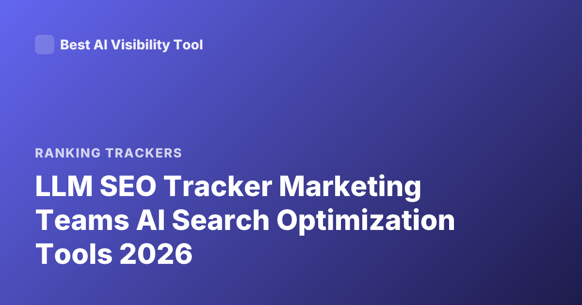 LLM SEO Tracker Marketing Teams AI Search Optimization Tools 2026