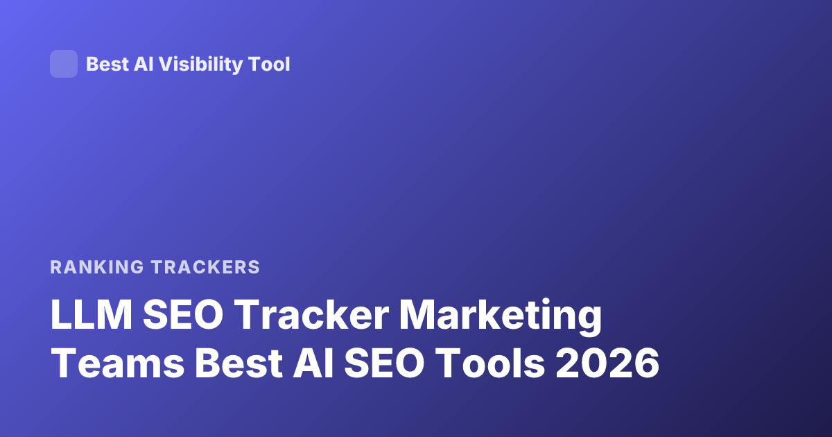 LLM SEO Tracker Marketing Teams Best AI SEO Tools 2026
