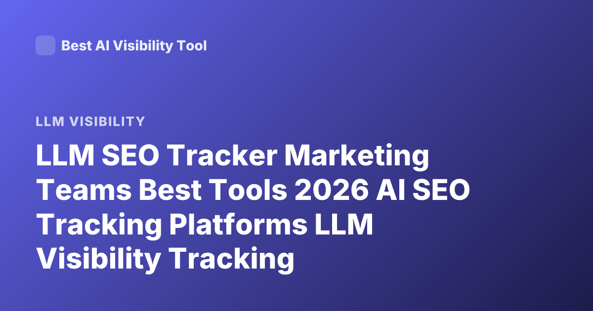 LLM SEO Tracker Marketing Teams Best Tools 2026 AI SEO Tracking Platforms LLM Visibility Tracking