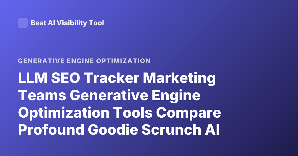 LLM SEO Tracker Marketing Teams Generative Engine Optimization Tools Compare Profound Goodie Scrunch AI Athena Airank