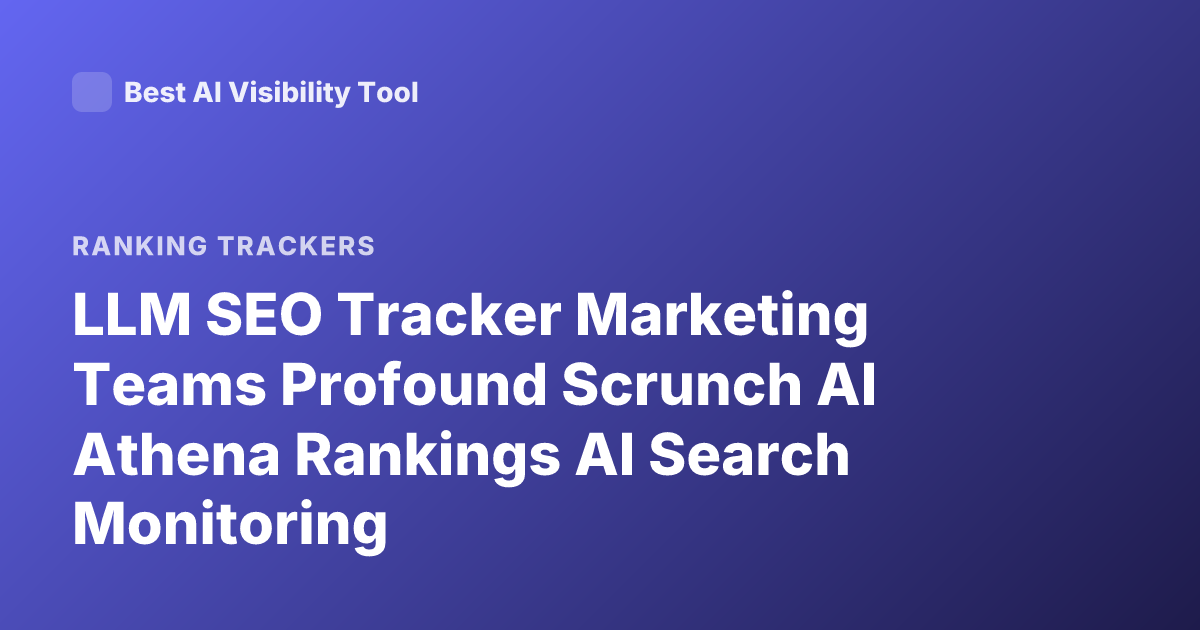 LLM SEO Tracker Marketing Teams Profound Scrunch AI Athena Rankings AI Search Monitoring