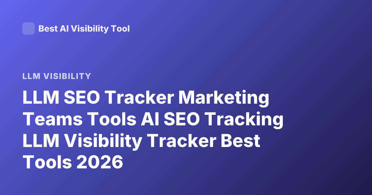 LLM SEO Tracker Marketing Teams Tools AI SEO Tracking LLM Visibility Tracker Best Tools 2026