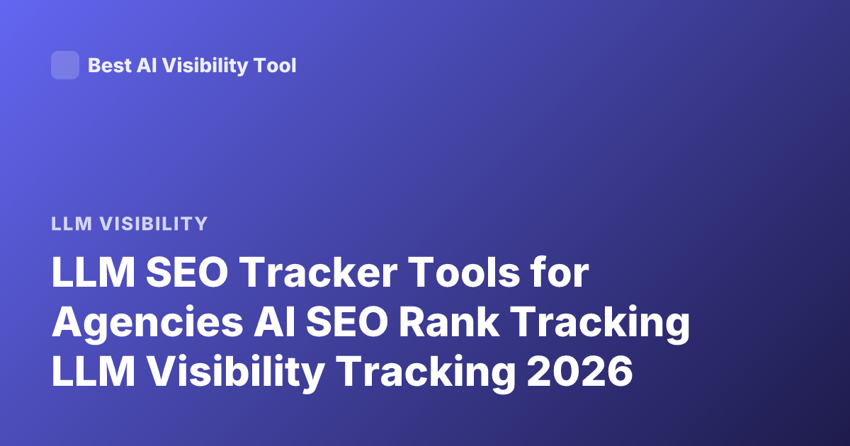 LLM SEO Tracker Tools for Agencies AI SEO Rank Tracking LLM Visibility Tracking 2026