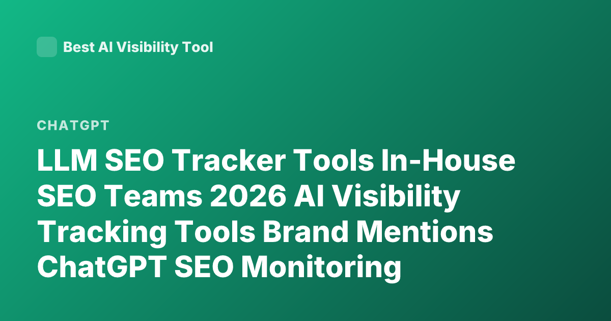 LLM SEO Tracker Tools In-House SEO Teams 2026 AI Visibility Tracking Tools Brand Mentions ChatGPT SEO Monitoring