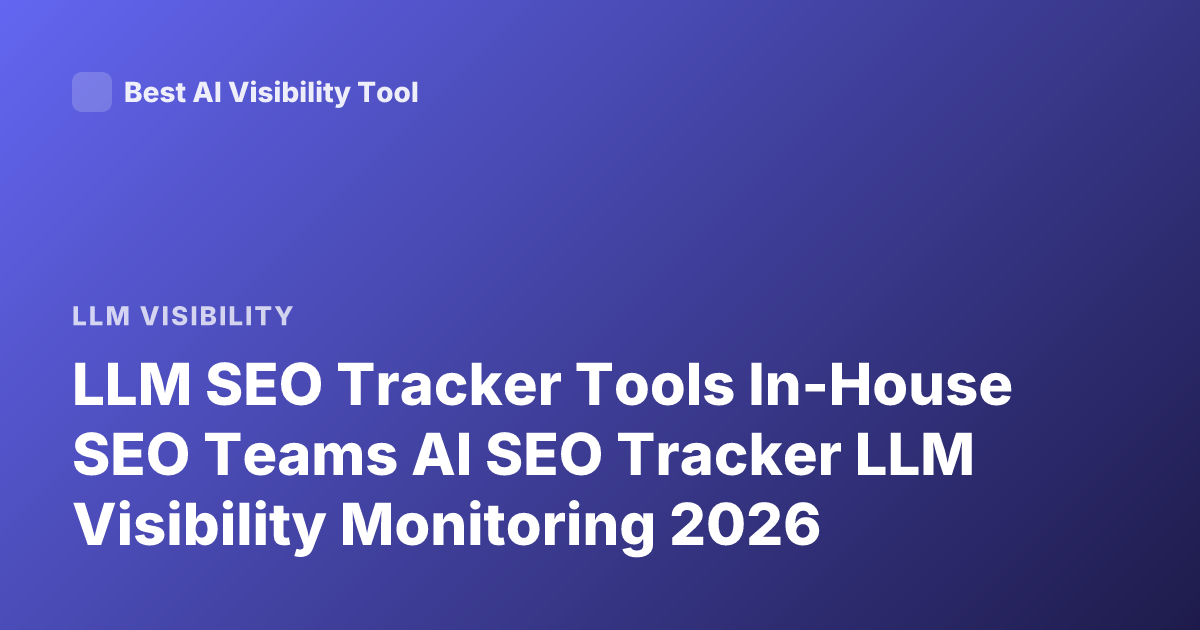 LLM SEO Tracker Tools In-House SEO Teams AI SEO Tracker LLM Visibility Monitoring 2026