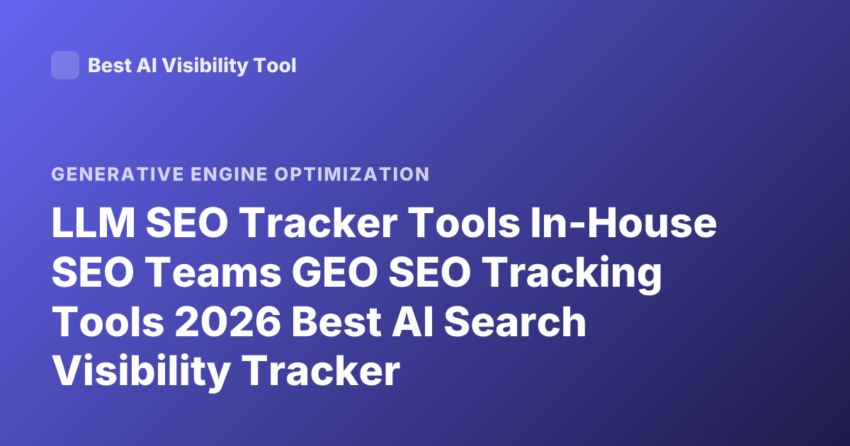 LLM SEO Tracker Tools In-House SEO Teams GEO SEO Tracking Tools 2026 Best AI Search Visibility Tracker