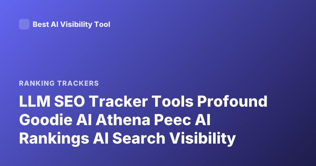 LLM SEO Tracker Tools Profound Goodie AI Athena Peec AI Rankings AI Search Visibility