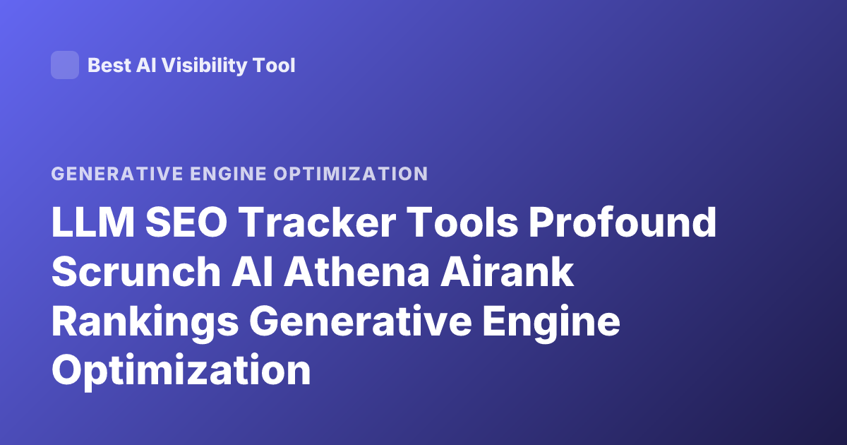 LLM SEO Tracker Tools Profound Scrunch AI Athena Airank Rankings Generative Engine Optimization