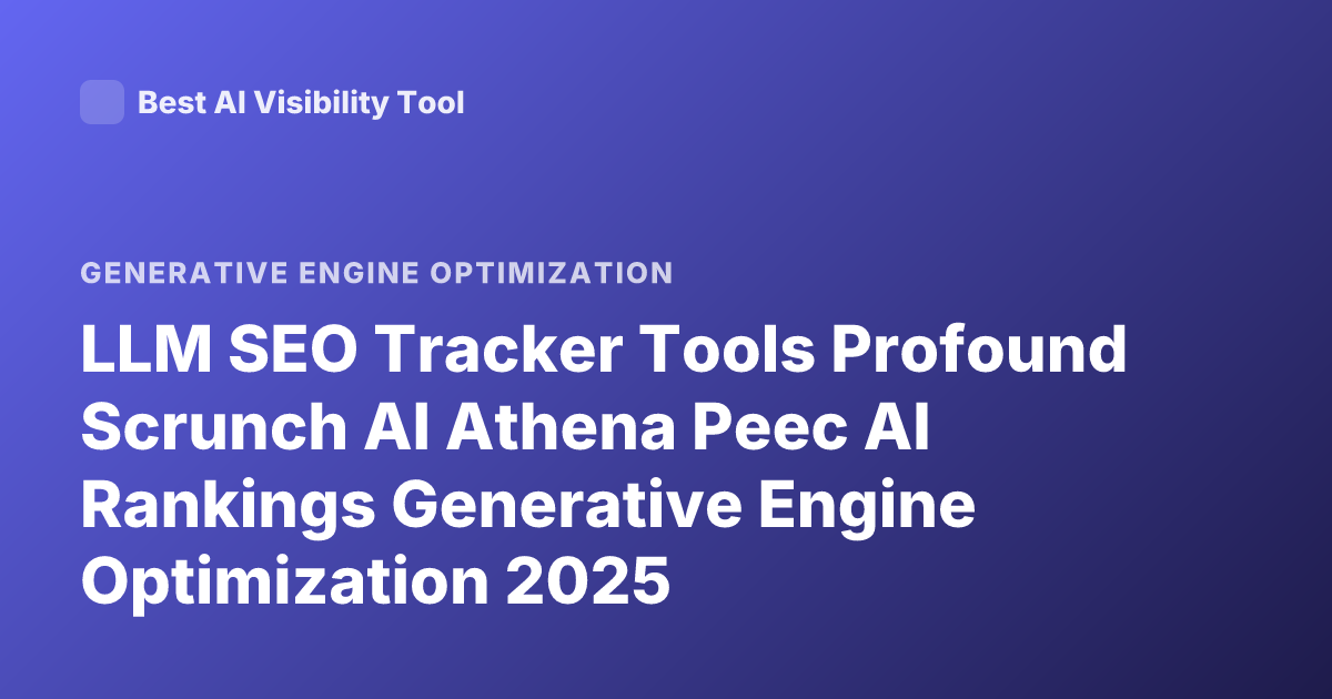 LLM SEO Tracker Tools Profound Scrunch AI Athena Peec AI Rankings Generative Engine Optimization 2025