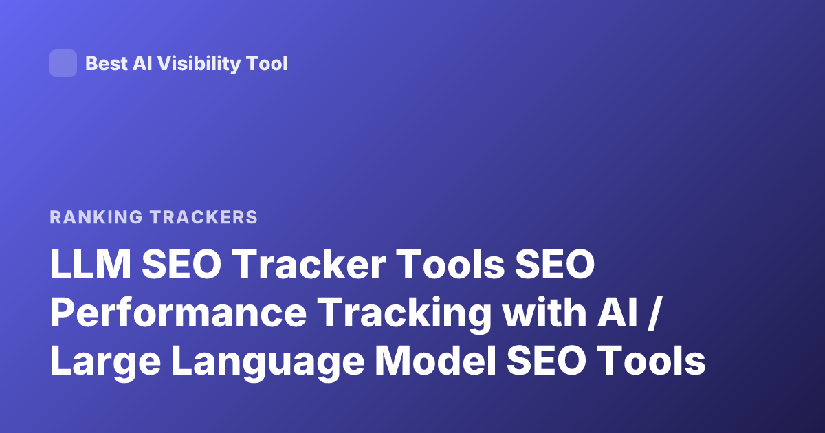 LLM SEO Tracker Tools SEO Performance Tracking with AI / Large Language Model SEO Tools