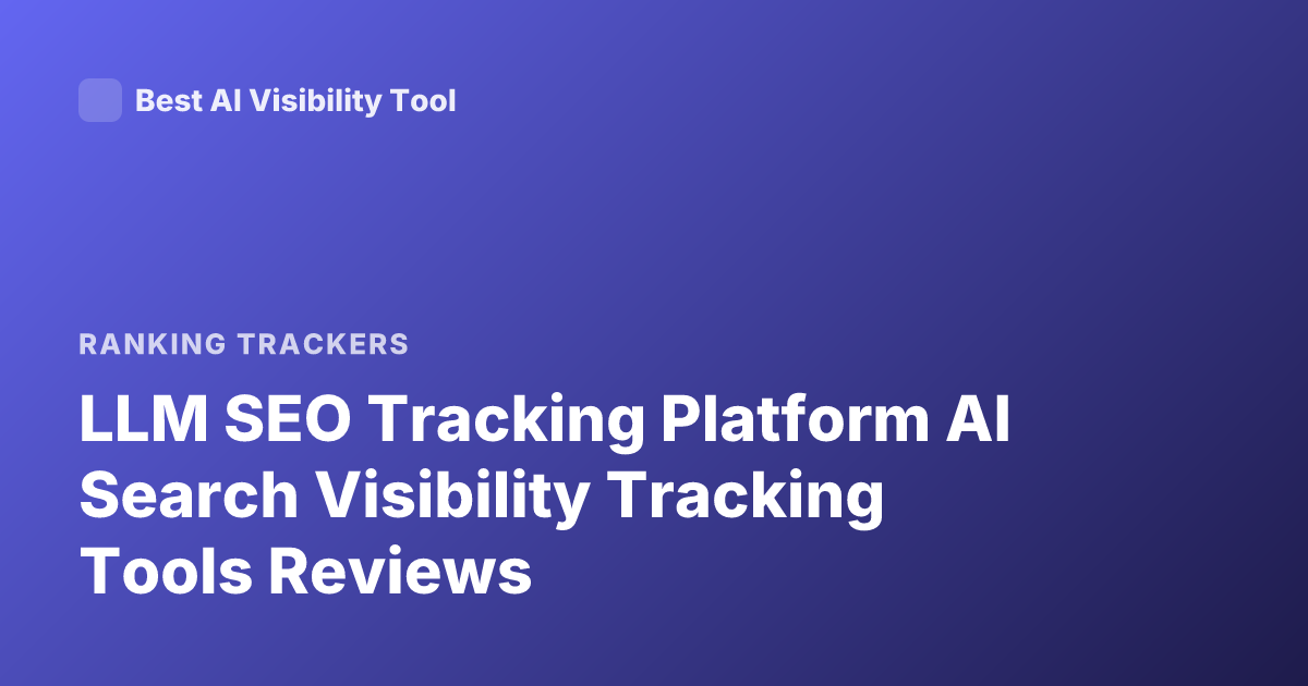 LLM SEO Tracking Platform AI Search Visibility Tracking Tools Reviews