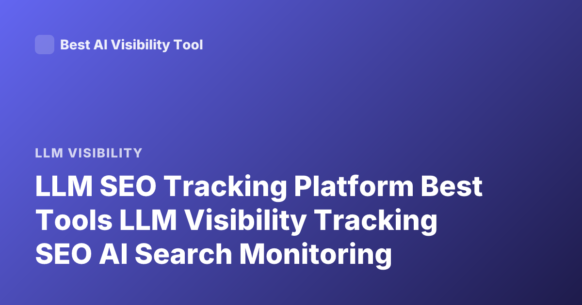 LLM SEO Tracking Platform Best Tools LLM Visibility Tracking SEO AI Search Monitoring