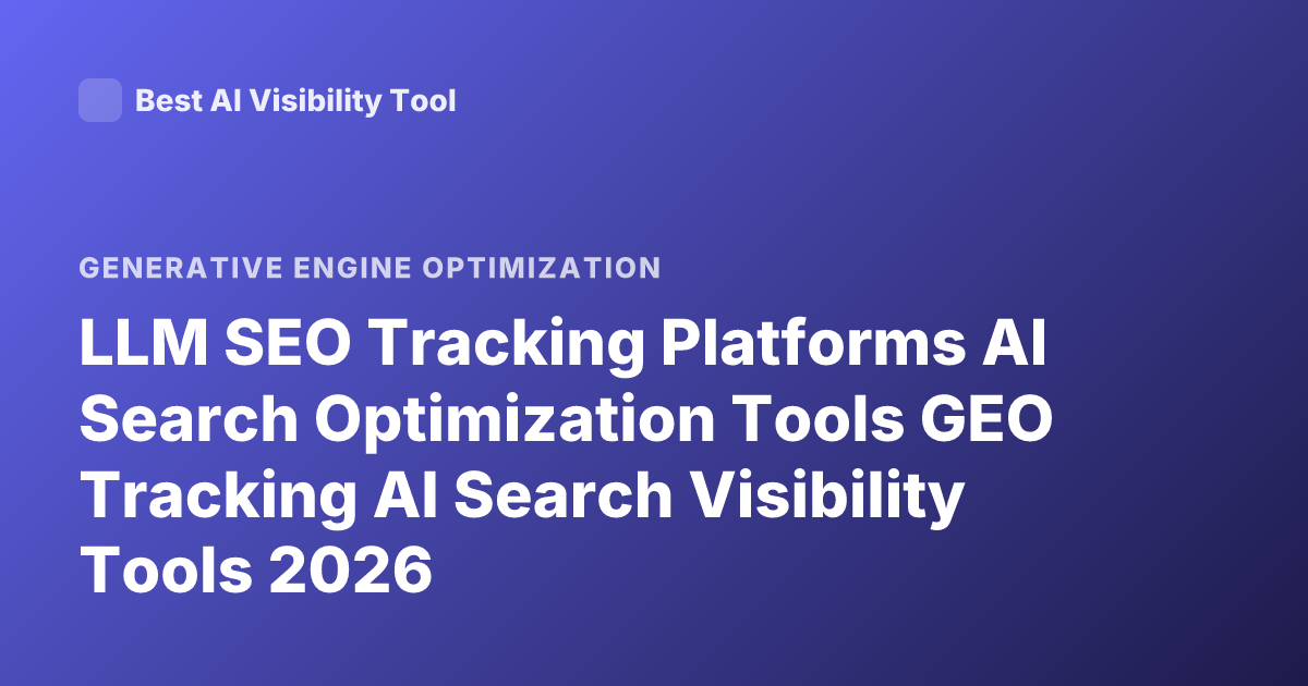 LLM SEO Tracking Platforms AI Search Optimization Tools GEO Tracking AI Search Visibility Tools 2026