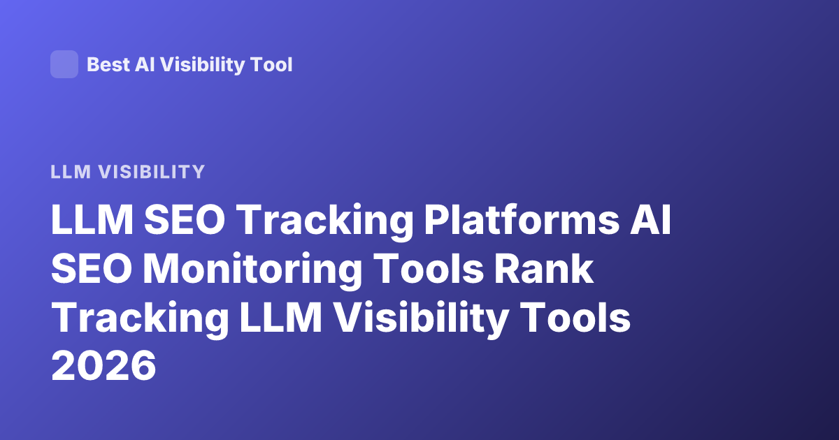 LLM SEO Tracking Platforms AI SEO Monitoring Tools Rank Tracking LLM Visibility Tools 2026