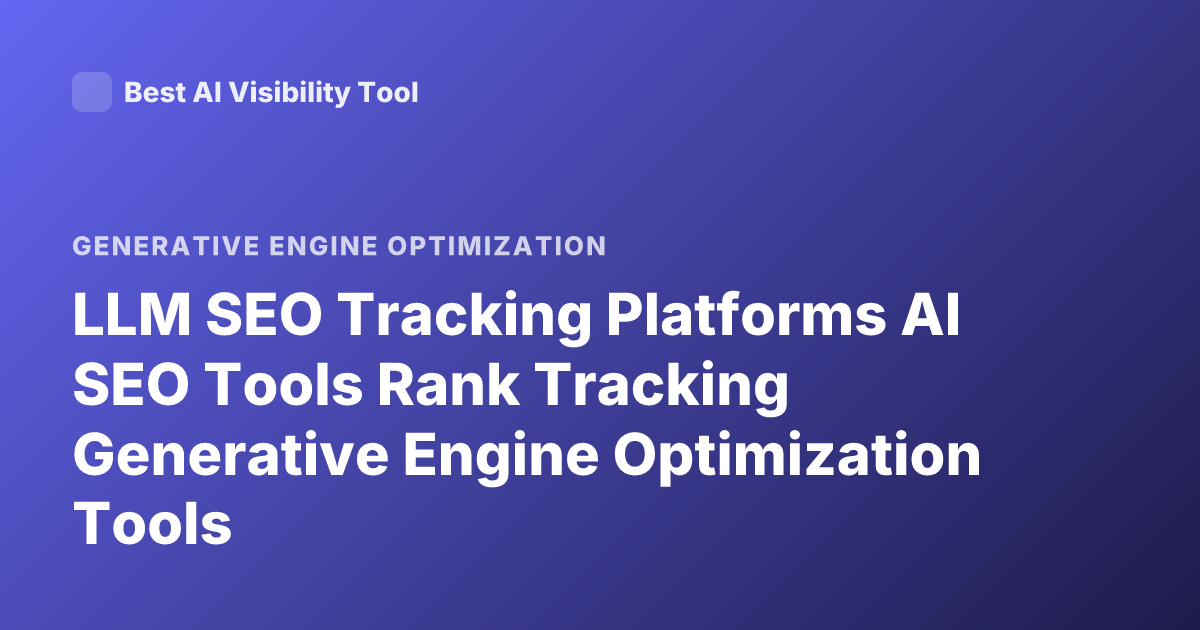 LLM SEO Tracking Platforms AI SEO Tools Rank Tracking Generative Engine Optimization Tools