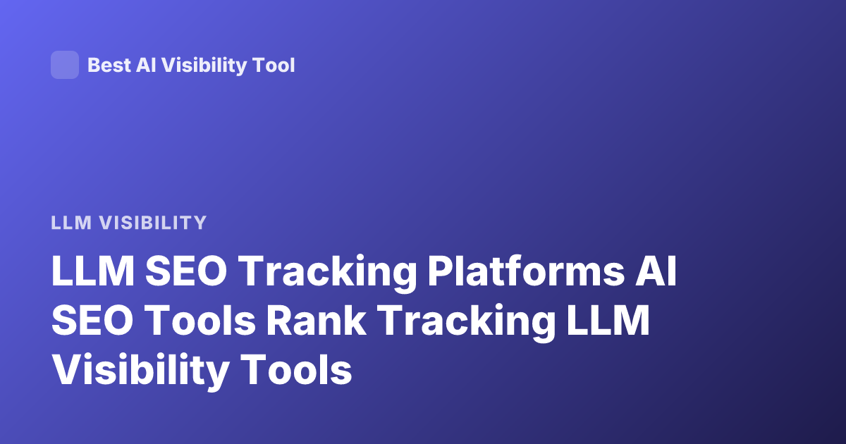 LLM SEO Tracking Platforms AI SEO Tools Rank Tracking LLM Visibility Tools