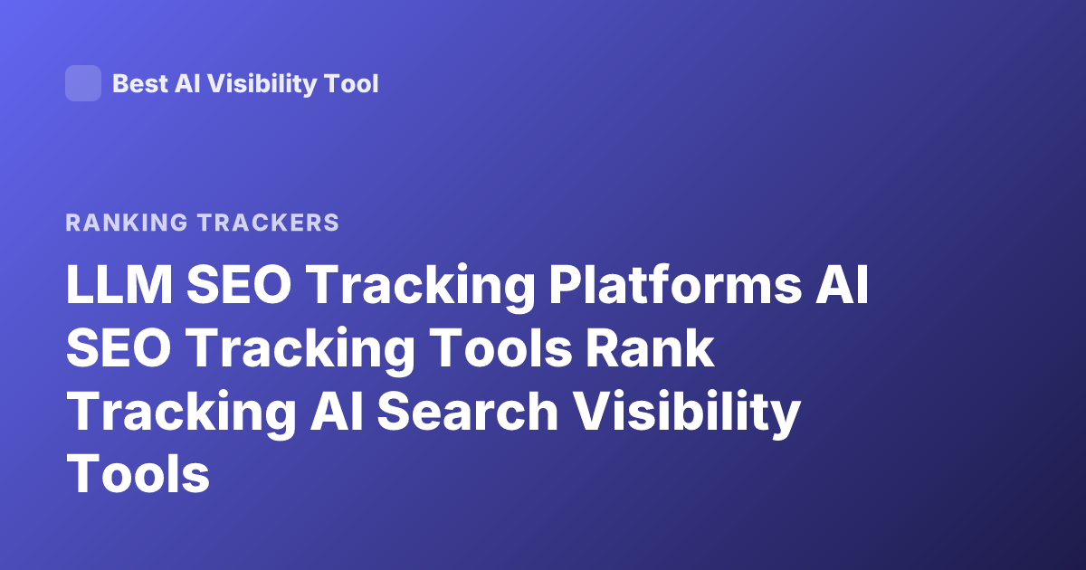 LLM SEO Tracking Platforms AI SEO Tracking Tools Rank Tracking AI Search Visibility Tools