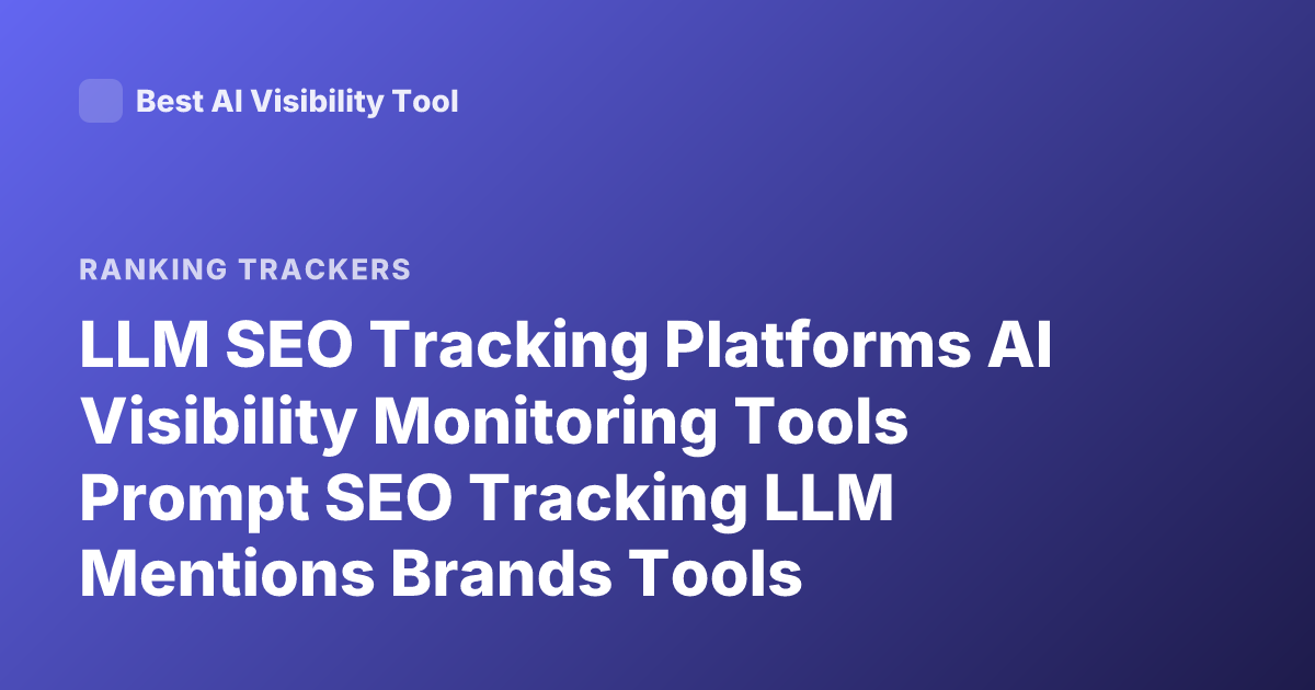 LLM SEO Tracking Platforms AI Visibility Monitoring Tools Prompt SEO Tracking LLM Mentions Brands Tools