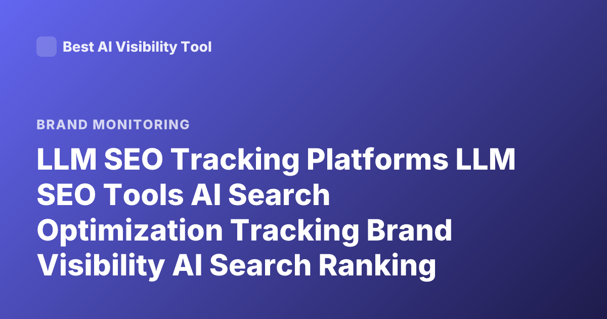 LLM SEO Tracking Platforms LLM SEO Tools AI Search Optimization Tracking Brand Visibility AI Search Ranking Tools