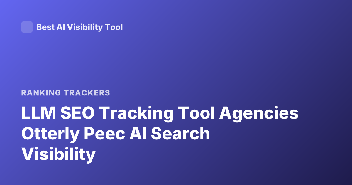 LLM SEO Tracking Tool Agencies Otterly Peec AI Search Visibility