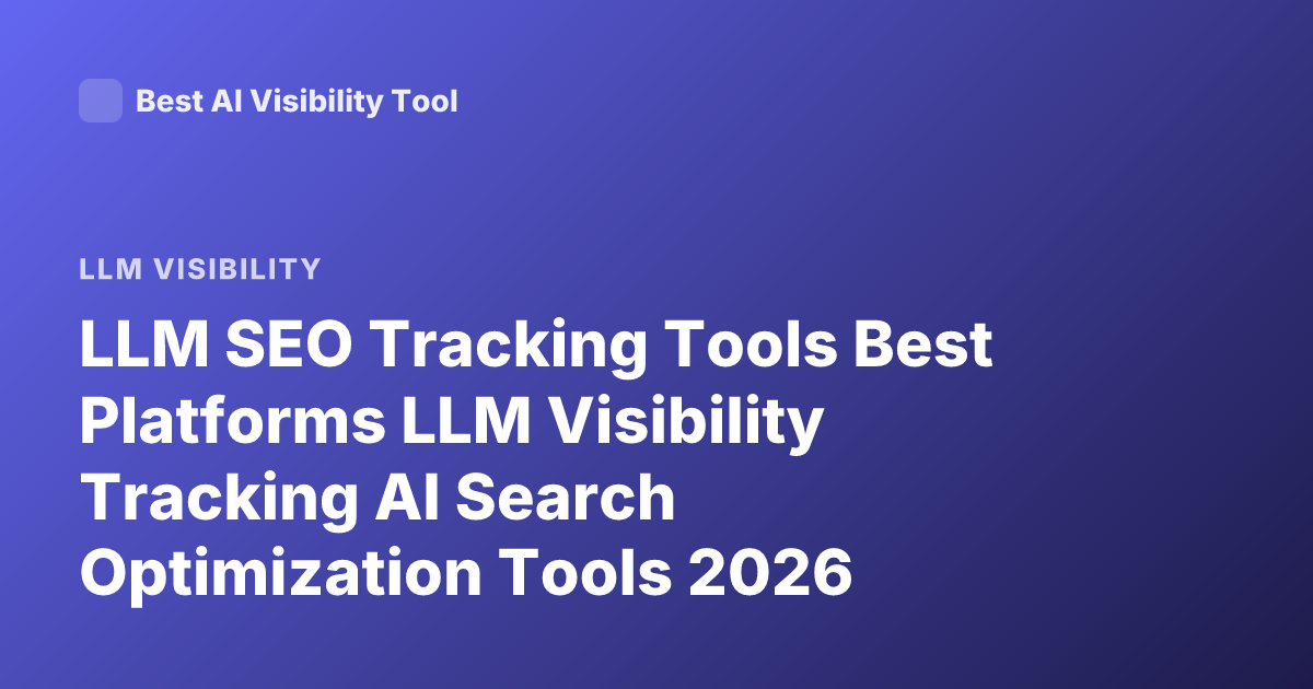 LLM SEO Tracking Tools Best Platforms LLM Visibility Tracking AI Search Optimization Tools 2026