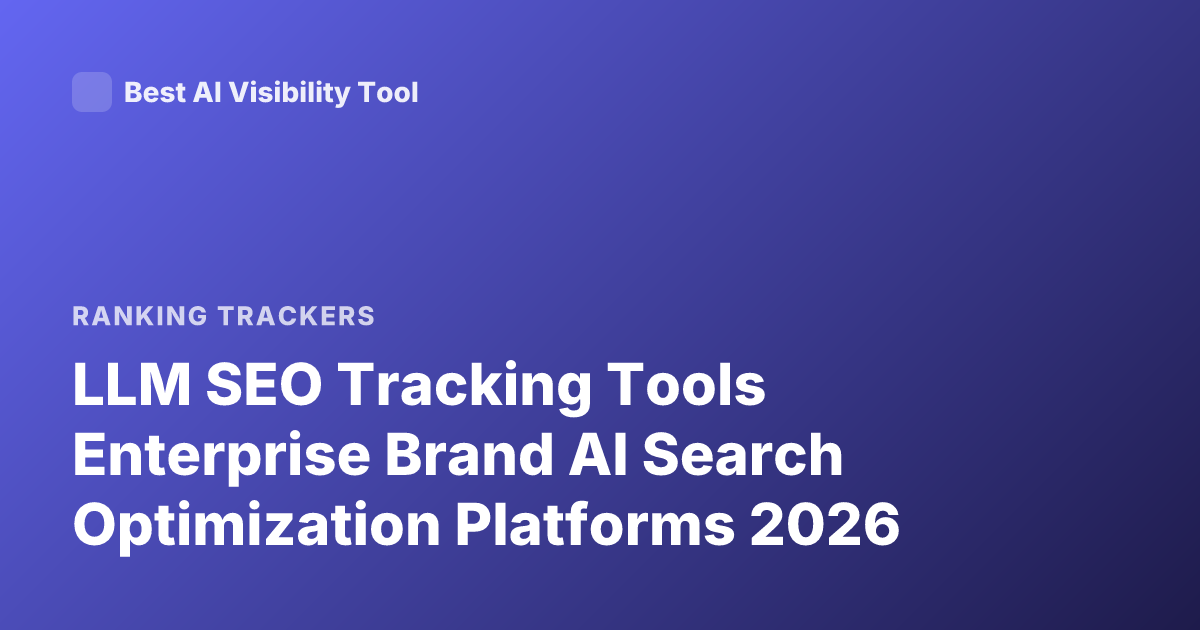LLM SEO Tracking Tools Enterprise Brand AI Search Optimization Platforms 2026