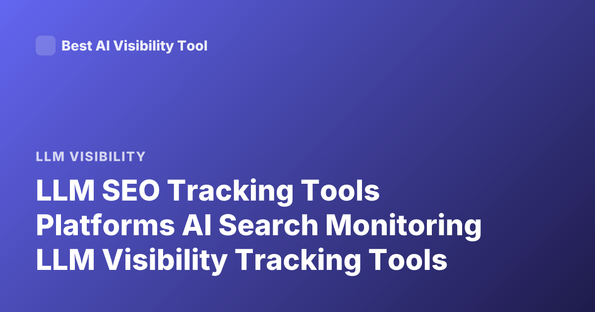 LLM SEO Tracking Tools Platforms AI Search Monitoring LLM Visibility Tracking Tools