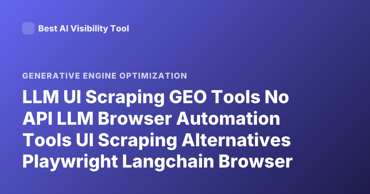 LLM UI Scraping GEO Tools No API LLM Browser Automation Tools UI Scraping Alternatives Playwright Langchain Browser Use Cases GEO LLM Tools