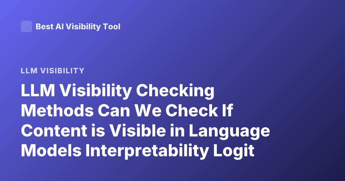 LLM Visibility Checking Methods Can We Check If Content is Visible in Language Models Interpretability Logit Lens Attention Mechanistic Interpretability