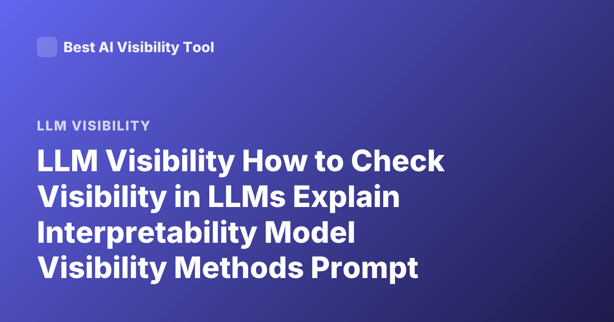 LLM Visibility How to Check Visibility in LLMs Explain Interpretability Model Visibility Methods Prompt Injection Detection